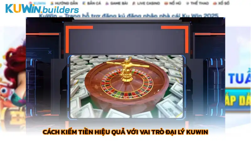 Cách kiếm tiền hiệu quả với vai trò đại lý Kuwin