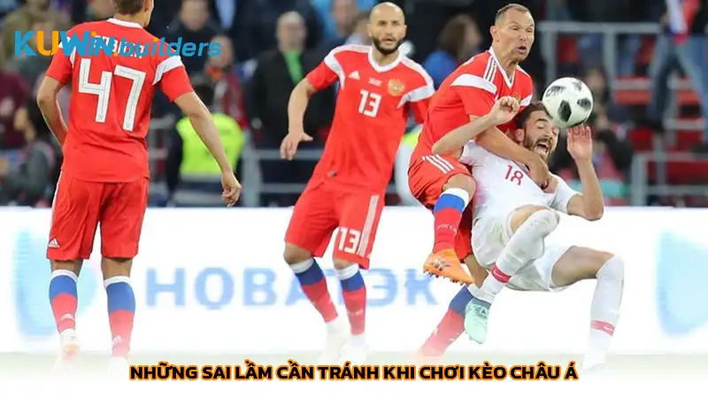 Những sai lầm cần tránh khi chơi kèo châu Á